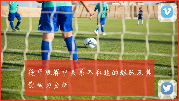 德甲联赛中关系不和睦的球队及其影响力分析